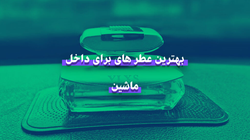 بهترین عطر برای داخل ماشین | راهنمای جامع انتخاب خوشبوکننده خودرو