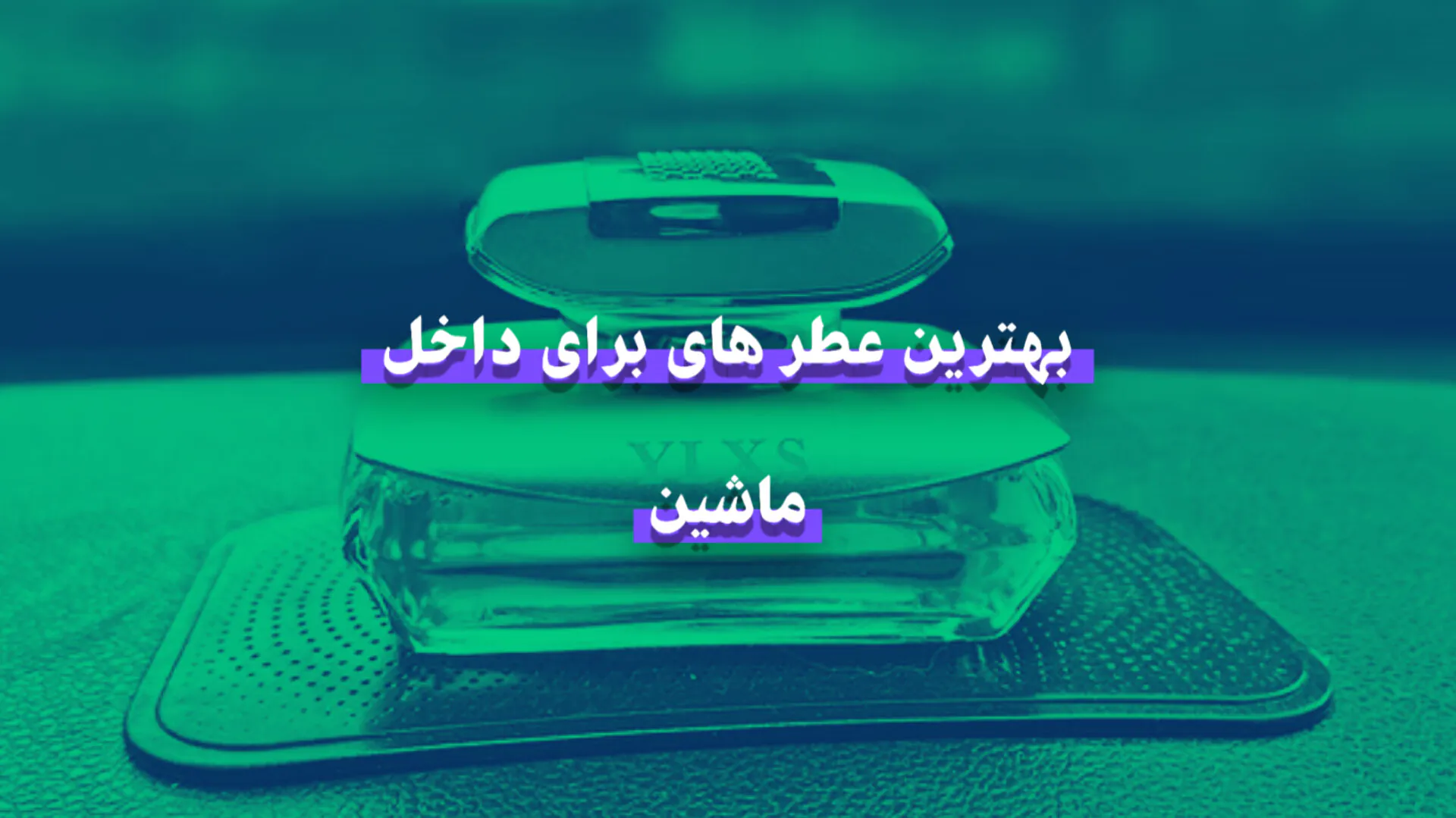 بهترین عطر برای داخل ماشین | راهنمای جامع انتخاب خوشبوکننده خودرو